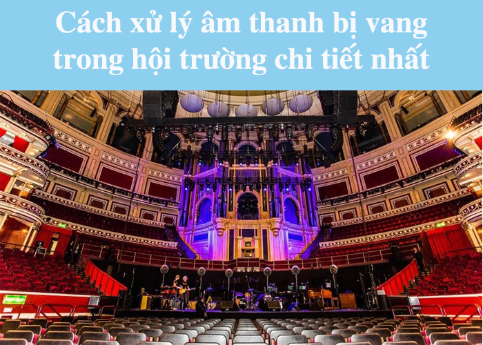 Cách xử lý âm thanh bị vang trong hội trường chi tiết nhất